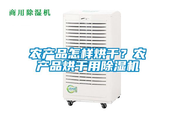 農(nóng)產(chǎn)品怎樣烘干？農(nóng)產(chǎn)品烘干用除濕機(jī)