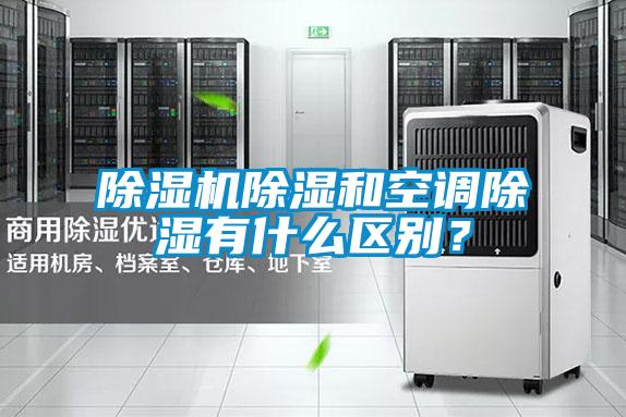 除濕機(jī)除濕和空調(diào)除濕有什么區(qū)別？