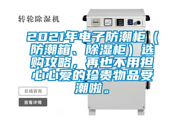 2021年電子防潮柜（防潮箱、除濕柜）選購(gòu)攻略，再也不用擔(dān)心心愛(ài)的珍貴物品受潮啦。