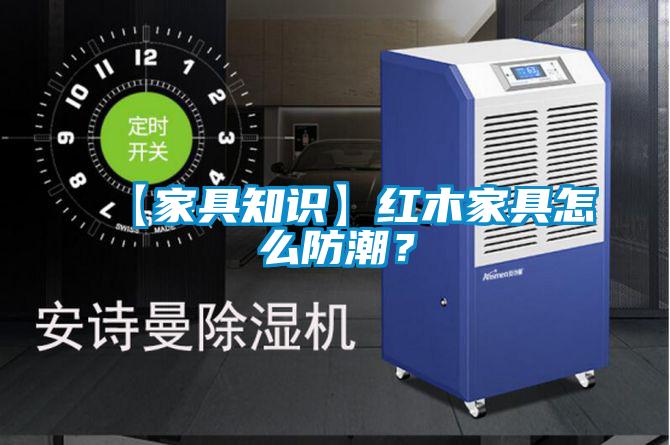 【家具知識(shí)】紅木家具怎么防潮？