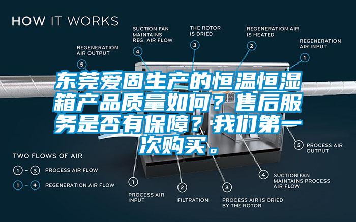 東莞愛固生產(chǎn)的恒溫恒濕箱產(chǎn)品質(zhì)量如何？售后服務(wù)是否有保障？我們第一次購買。