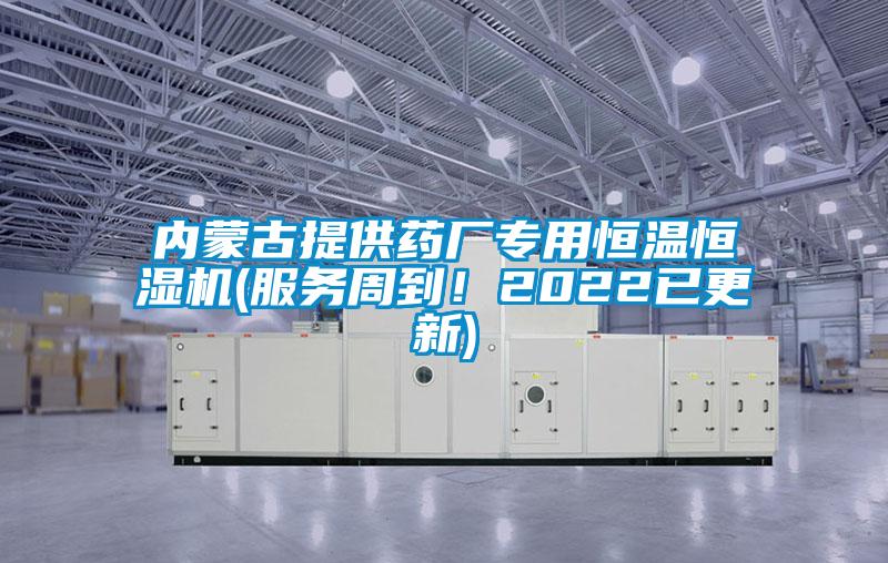 內(nèi)蒙古提供藥廠專用恒溫恒濕機(jī)(服務(wù)周到！2022已更新)