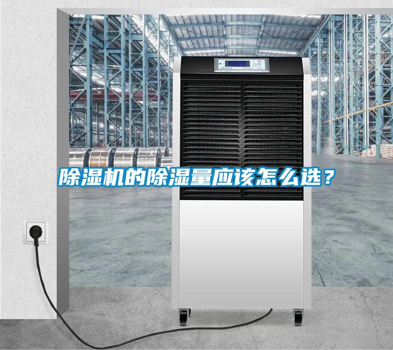除濕機的除濕量應(yīng)該怎么選？