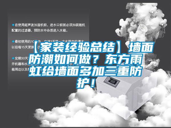 【家裝經(jīng)驗總結(jié)】墻面防潮如何做？東方雨虹給墻面多加三重防護！