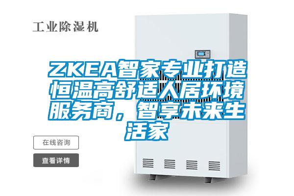 ZKEA智家專業(yè)打造恒溫高舒適人居環(huán)境服務商，智享未來生活家