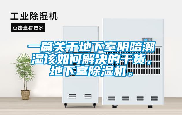 一篇關(guān)于地下室陰暗潮濕該如何解決的干貨，地下室除濕機。