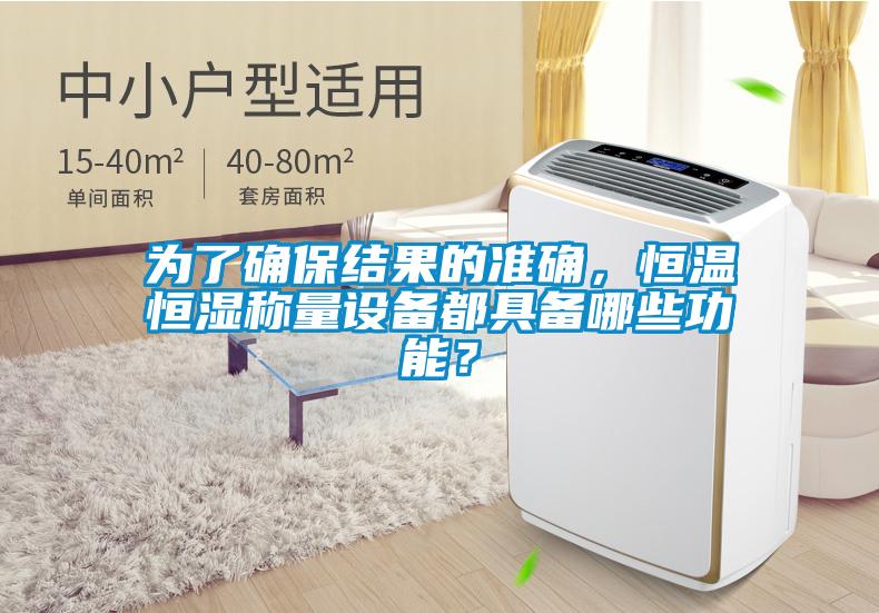 為了確保結(jié)果的準(zhǔn)確，恒溫恒濕稱量設(shè)備都具備哪些功能？