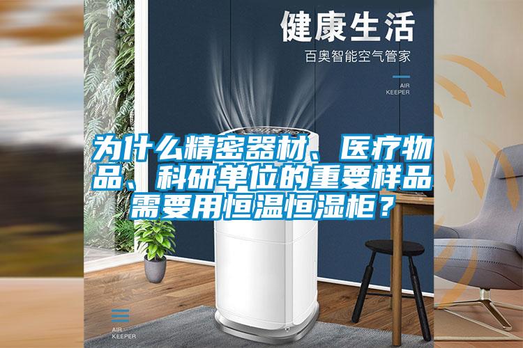 為什么精密器材、醫(yī)療物品、科研單位的重要樣品需要用恒溫恒濕柜？