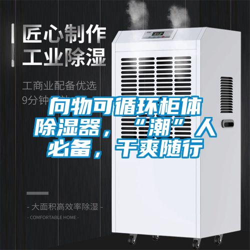 向物可循環(huán)柜體除濕器，“潮”人必備，干爽隨行