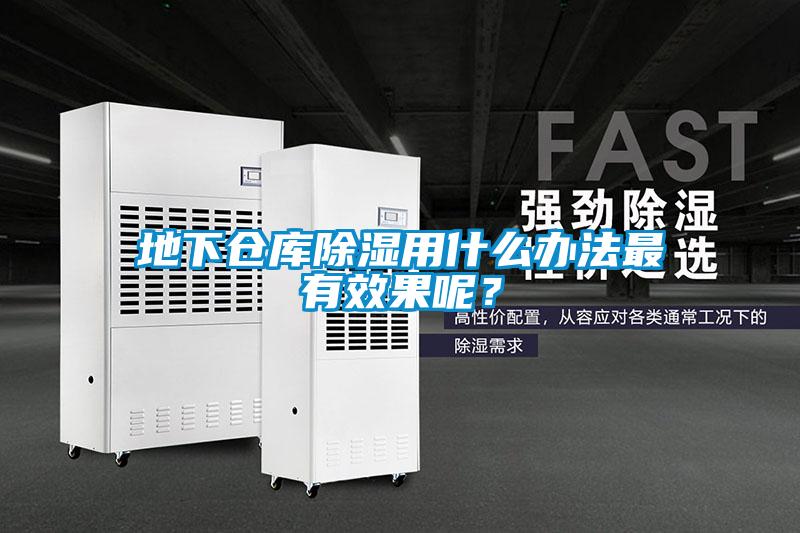 地下倉庫除濕用什么辦法最有效果呢？