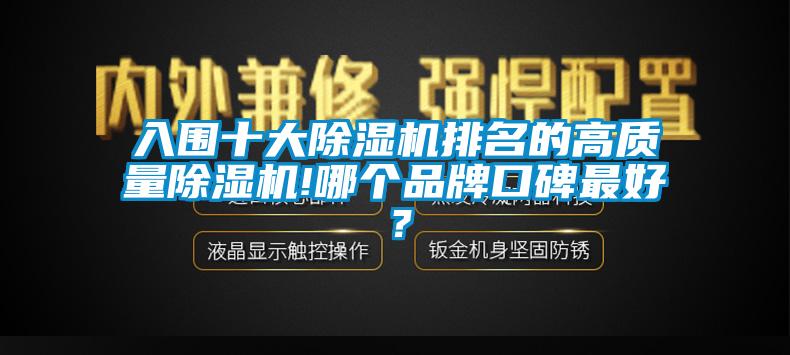 入圍十大除濕機(jī)排名的高質(zhì)量除濕機(jī)!哪個品牌口碑最好？