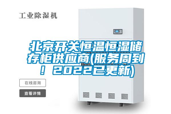 北京開關(guān)恒溫恒濕儲存柜供應(yīng)商(服務(wù)周到！2022已更新)