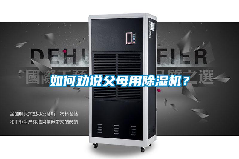 如何勸說(shuō)父母用除濕機(jī)？