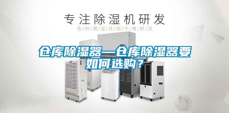 倉(cāng)庫(kù)除濕器—倉(cāng)庫(kù)除濕器要如何選購(gòu)？