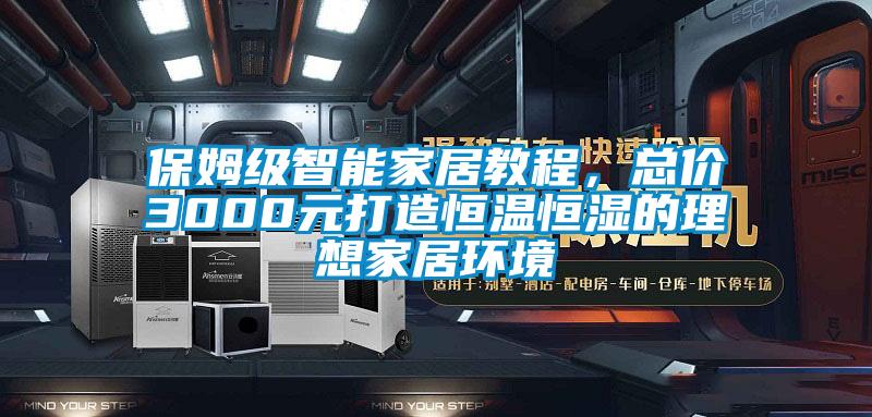 保姆級智能家居教程，總價3000元打造恒溫恒濕的理想家居環(huán)境