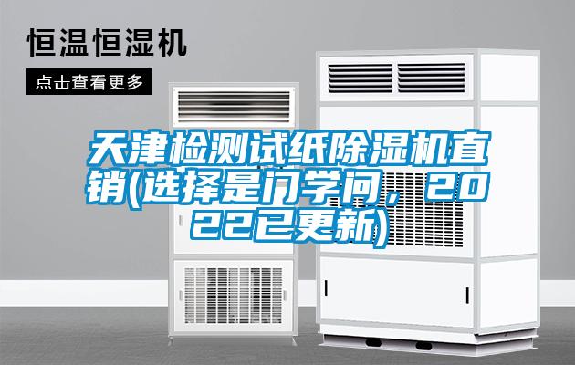 天津檢測(cè)試紙除濕機(jī)直銷(選擇是門學(xué)問，2022已更新)