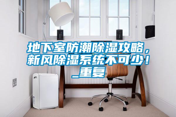 地下室防潮除濕攻略，新風除濕系統(tǒng)不可少！_重復