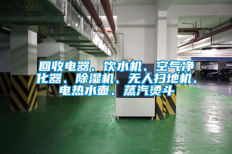 回收電器、飲水機(jī)、空氣凈化器、除濕機(jī)、無(wú)人掃地機(jī)、電熱水壺、蒸汽燙斗