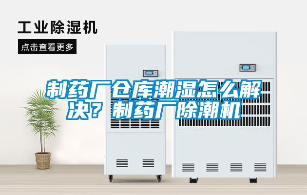 制藥廠倉庫潮濕怎么解決？制藥廠除潮機(jī)