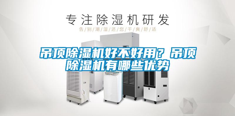 吊頂除濕機好不好用？吊頂除濕機有哪些優(yōu)勢