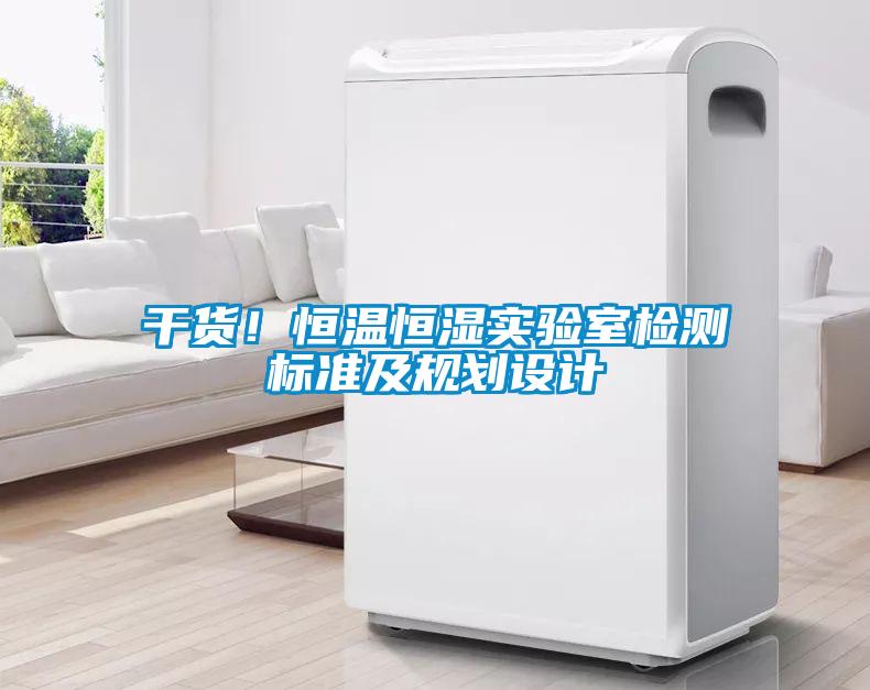 干貨！恒溫恒濕實驗室檢測標準及規(guī)劃設(shè)計