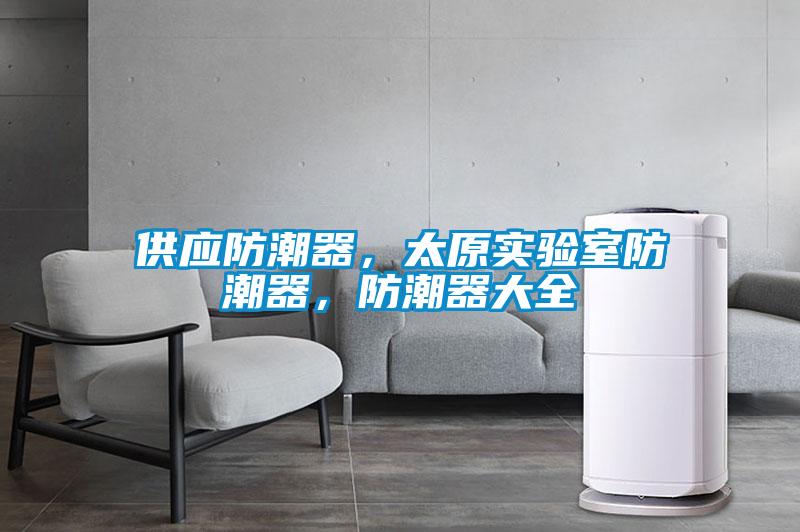 供應(yīng)防潮器，太原實(shí)驗(yàn)室防潮器，防潮器大全