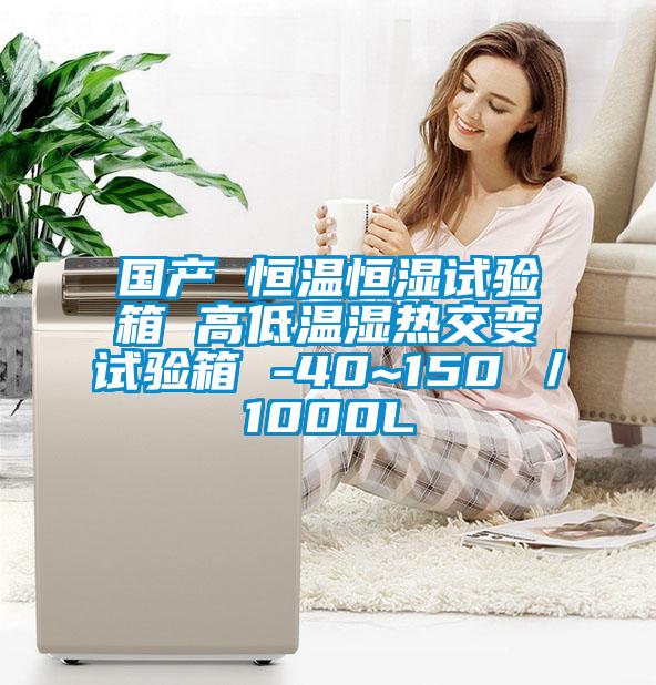 國產(chǎn) 恒溫恒濕試驗(yàn)箱 高低溫濕熱交變?cè)囼?yàn)箱 -40~150℃／1000L