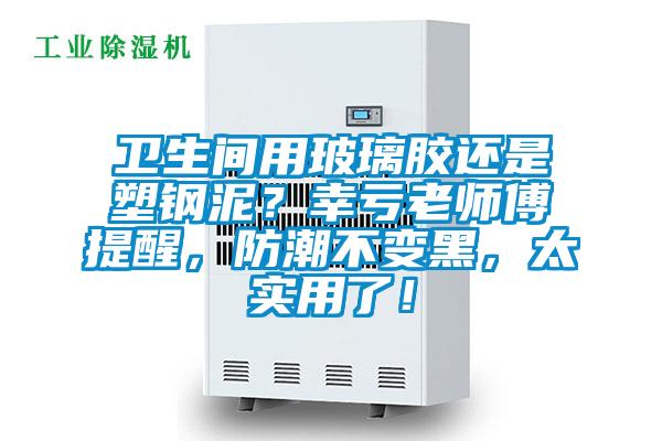 衛(wèi)生間用玻璃膠還是塑鋼泥？幸虧老師傅提醒，防潮不變黑，太實(shí)用了！