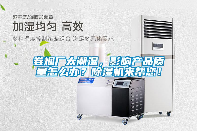 卷煙廠太潮濕，影響產品質量怎么辦？除濕機來幫您！