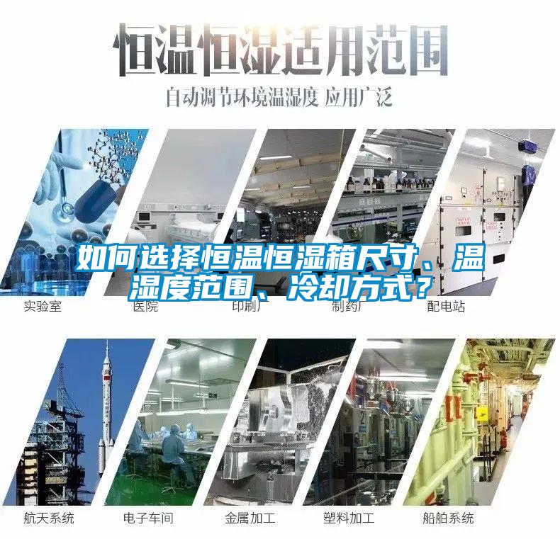 如何選擇恒溫恒濕箱尺寸、溫濕度范圍、冷卻方式？