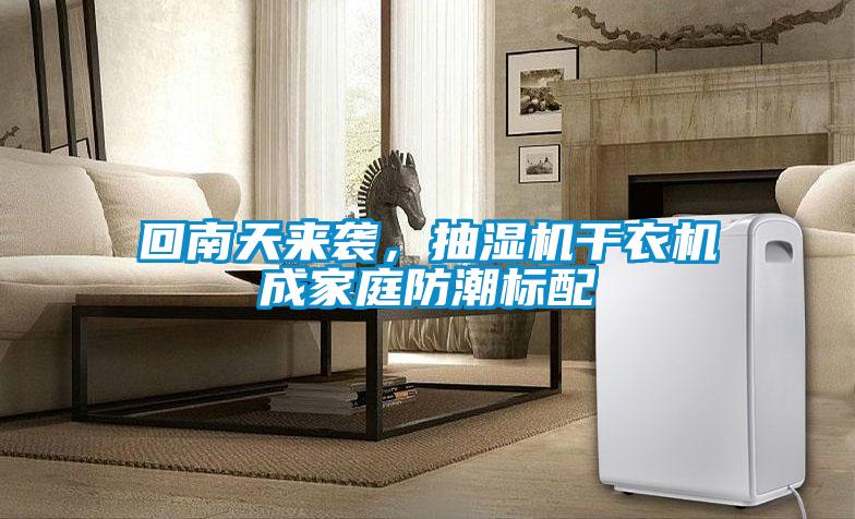 回南天來襲，抽濕機干衣機成家庭防潮標配