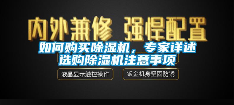 如何購買除濕機(jī)，專家詳述選購除濕機(jī)注意事項(xiàng)