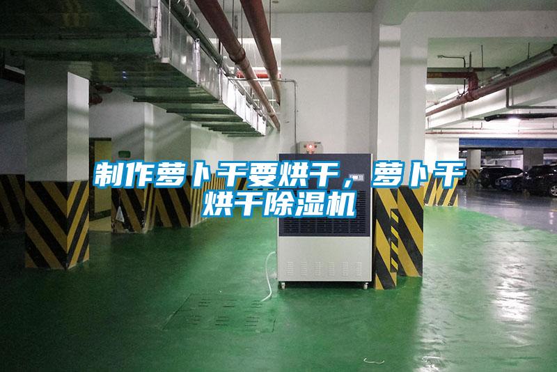 制作蘿卜干要烘干，蘿卜干烘干除濕機