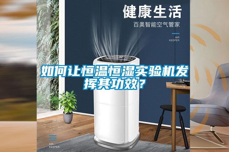 如何讓恒溫恒濕實驗機發(fā)揮其功效？