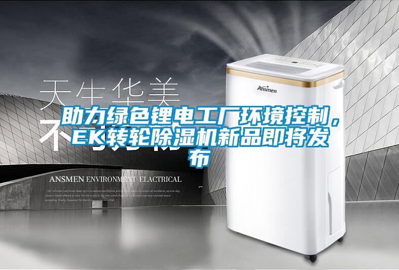 助力綠色鋰電工廠(chǎng)環(huán)境控制，EK轉(zhuǎn)輪除濕機(jī)新品即將發(fā)布