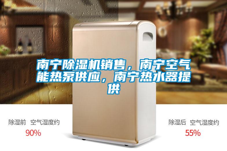南寧除濕機(jī)銷售，南寧空氣能熱泵供應(yīng)，南寧熱水器提供