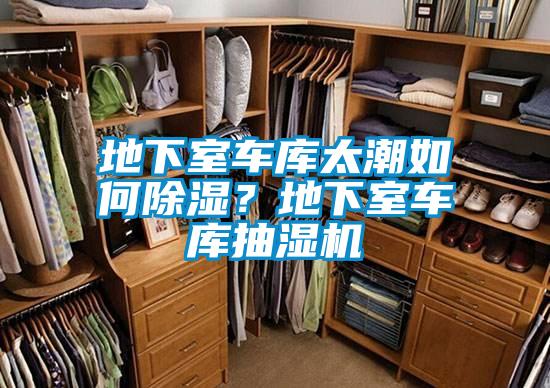 地下室車庫太潮如何除濕？地下室車庫抽濕機