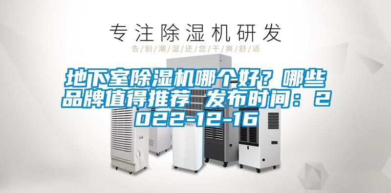地下室除濕機(jī)哪個(gè)好？哪些品牌值得推薦 發(fā)布時(shí)間：2022-12-16