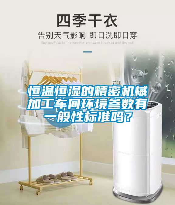 恒溫恒濕的精密機(jī)械加工車間環(huán)境參數(shù)有一般性標(biāo)準(zhǔn)嗎？
