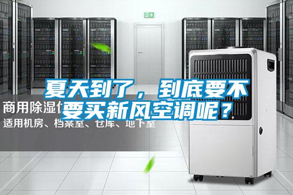夏天到了，到底要不要買新風(fēng)空調(diào)呢？