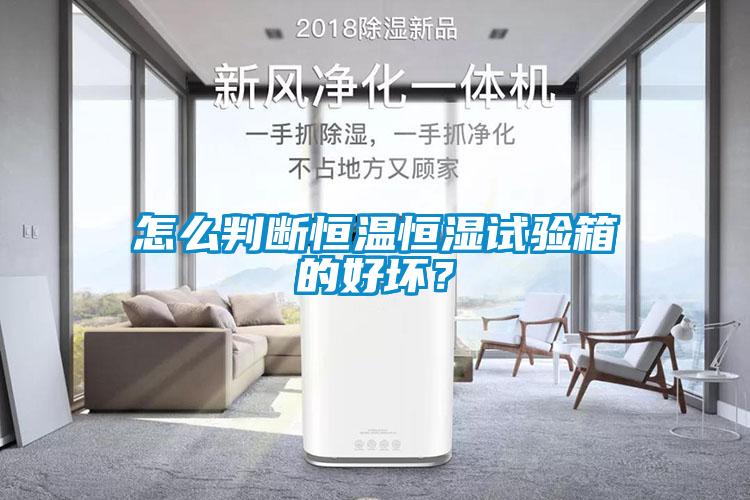 怎么判斷恒溫恒濕試驗(yàn)箱的好壞？