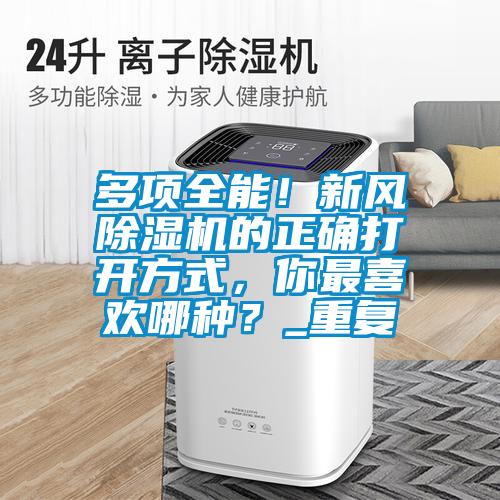 多項(xiàng)全能！新風(fēng)除濕機(jī)的正確打開方式，你最喜歡哪種？_重復(fù)