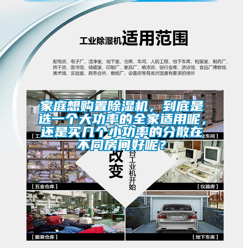 家庭想購置除濕機(jī)，到底是選一個大功率的全家適用呢，還是買幾個小功率的分散在不同房間好呢？