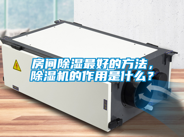 房間除濕最好的方法，除濕機(jī)的作用是什么？