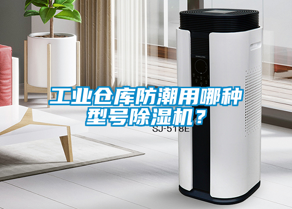 工業(yè)倉庫防潮用哪種型號除濕機？