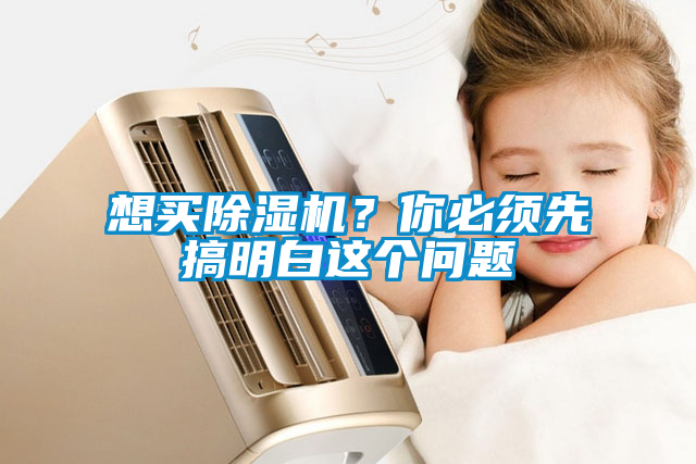想買除濕機(jī)？你必須先搞明白這個問題
