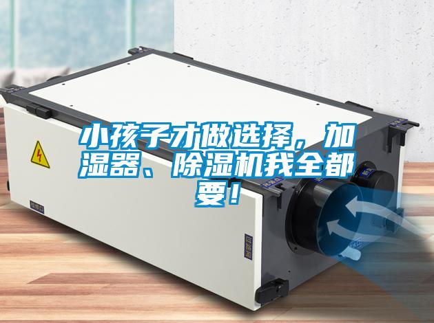 小孩子才做選擇，加濕器、除濕機(jī)我全都要！