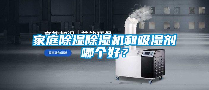 家庭除濕除濕機(jī)和吸濕劑哪個好？