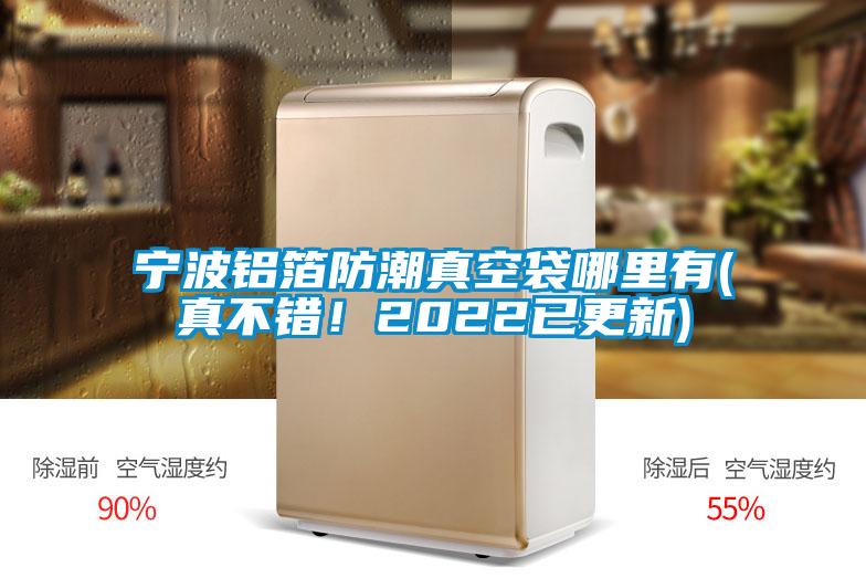 寧波鋁箔防潮真空袋哪里有(真不錯(cuò)！2022已更新)