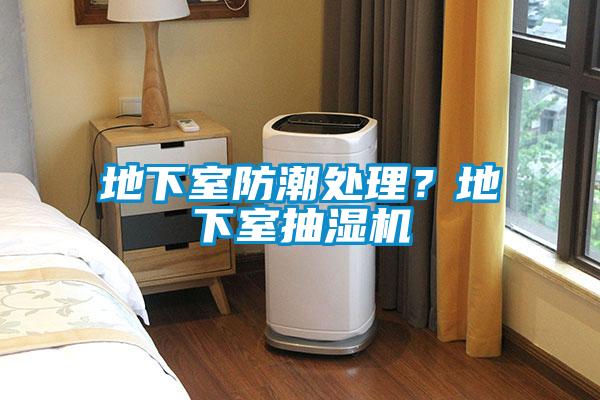 地下室防潮處理？地下室抽濕機(jī)